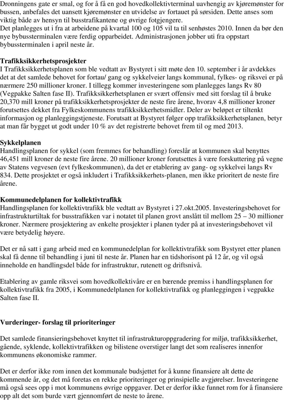 Innen da bør den nye bybussterminalen være ferdig opparbeidet. Administrasjonen jobber uti fra oppstart bybussterminalen i april neste år.