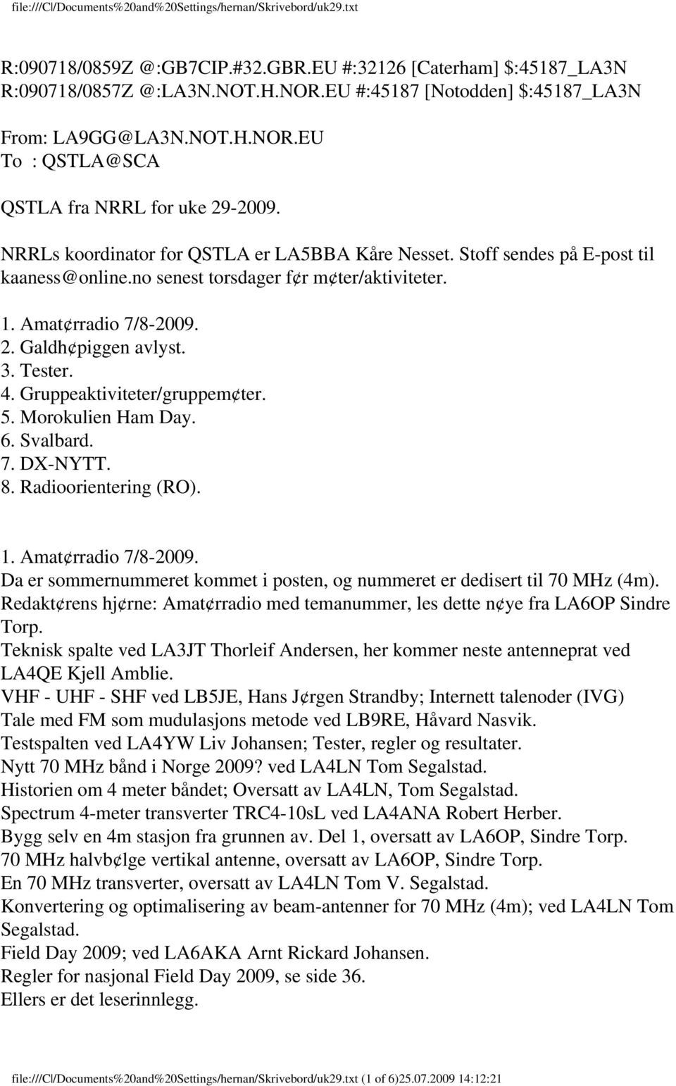 Gruppeaktiviteter/gruppem ter. 5. Morokulien Ham Day. 6. Svalbard. 7. DX-NYTT. 8. Radioorientering (RO). 1. Amat rradio 7/8-2009.