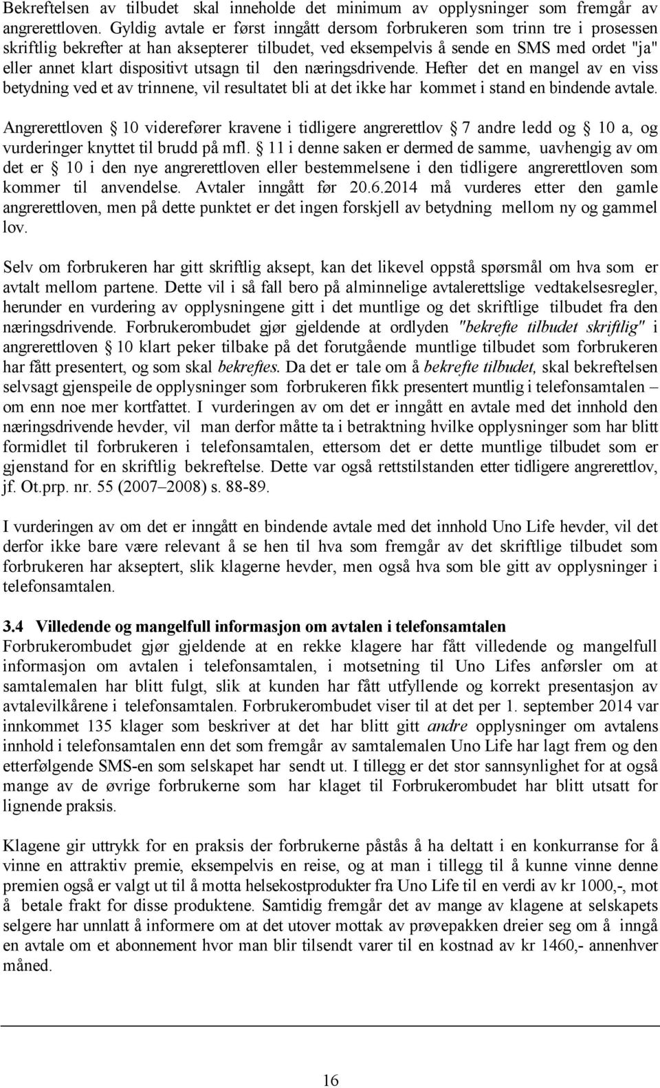 utsagn til den næringsdrivende. Hefter det en mangel av en viss betydning ved et av trinnene, vil resultatet bli at det ikke har kommet i stand en bindende avtale.