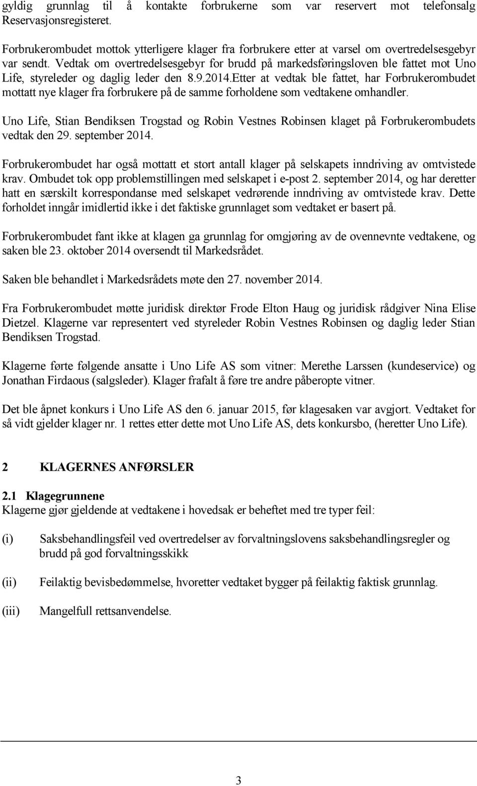 Vedtak om overtredelsesgebyr for brudd på markedsføringsloven ble fattet mot Uno Life, styreleder og daglig leder den 8.9.2014.