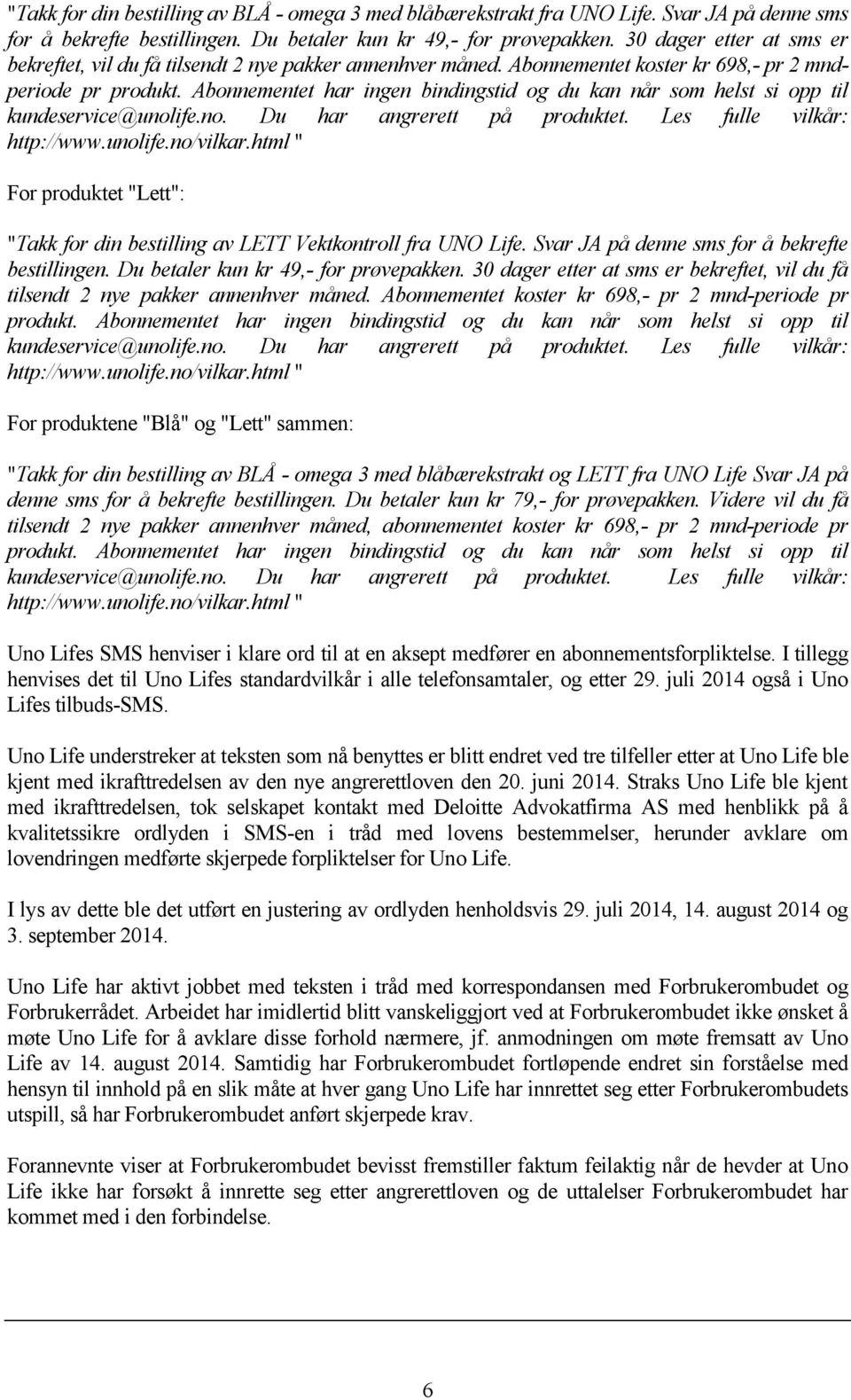 Abonnementet har ingen bindingstid og du kan når som helst si opp til kundeservice@unolife.no. Du har angrerett på produktet. Les fulle vilkår: http://www.unolife.no/vilkar.