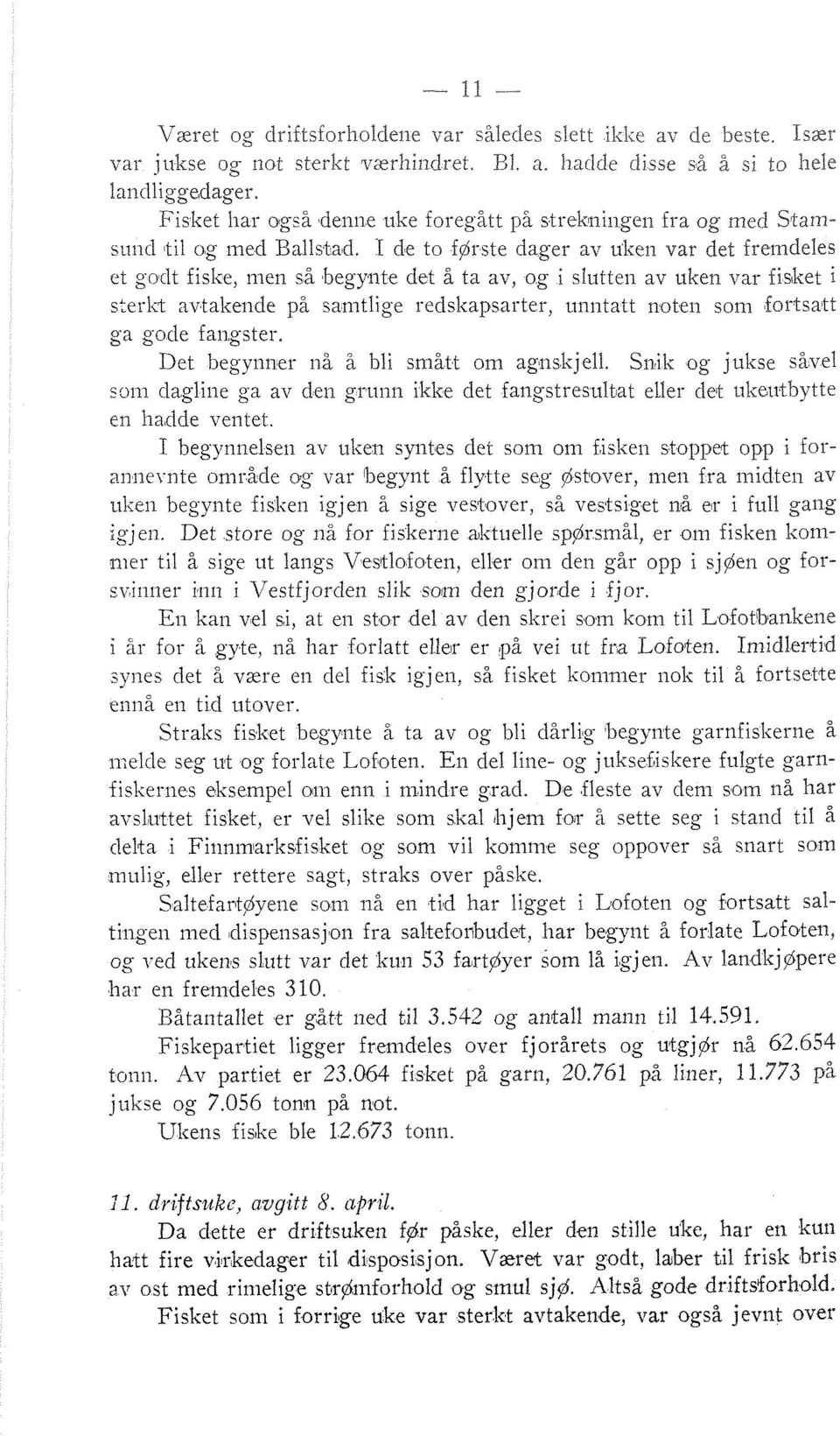 E de to første dager av uken var det freindeles et godt fiske, inen så begynte det å ta av, og i slutten av uken var fis;ket i sterkt avtaltalde på samtlige redskapsarter, tinntatt noten som fortsatt