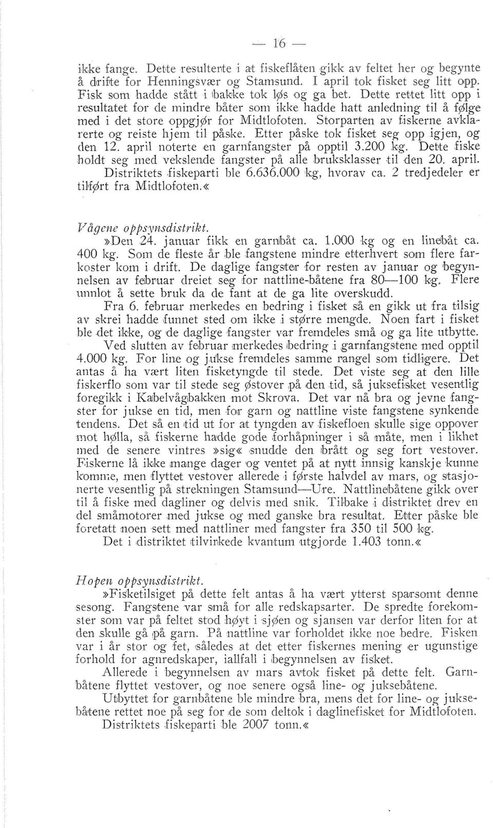 Storparten av fiskerne avklarerte o~g reiste 11jei1-1 til påslte. Etter påske tok fisket seg opp igjen, og (te11 12. april noterte ei1 garilfangster på opptil 3.200 kg.