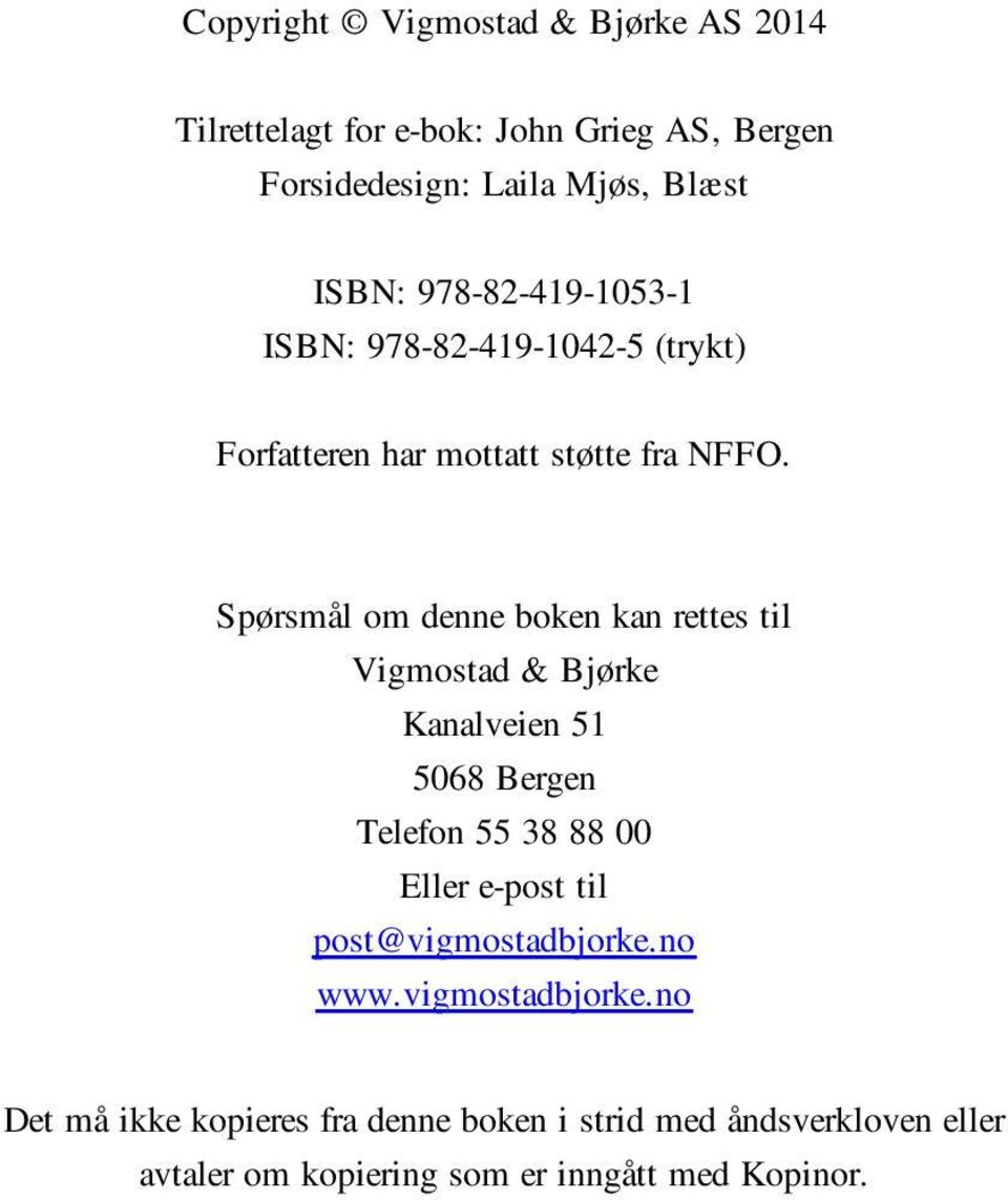 Spørsmål om denne boken kan rettes til Vigmostad & Bjørke Kanalveien 51 5068 Bergen Telefon 55 38 88 00 Eller e-post til