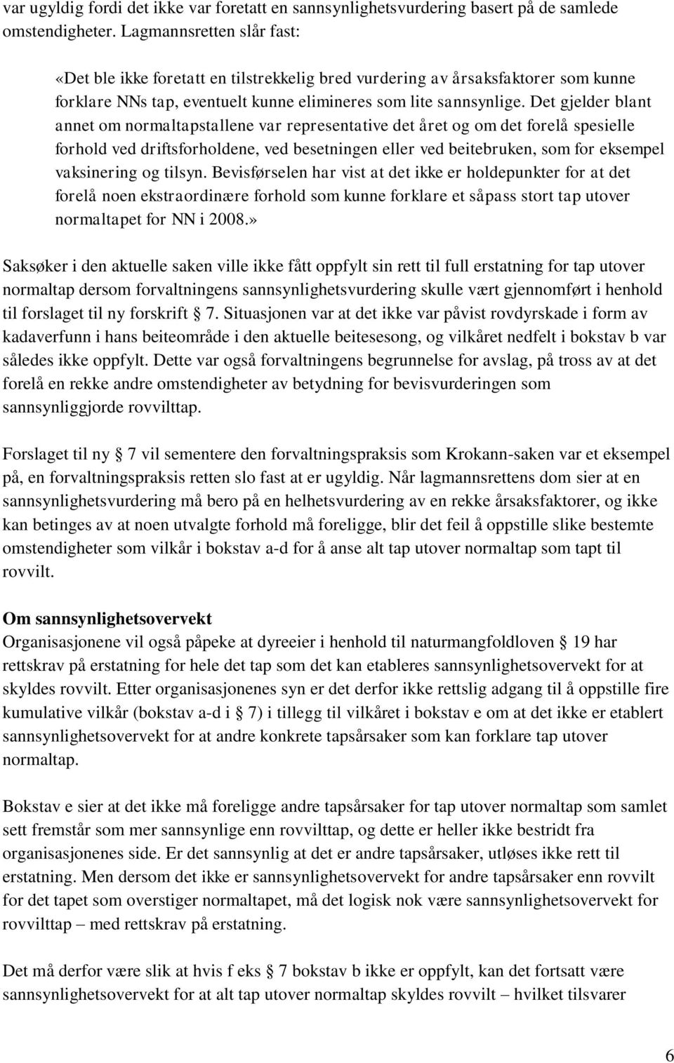 Det gjelder blant annet om normaltapstallene var representative det året og om det forelå spesielle forhold ved driftsforholdene, ved besetningen eller ved beitebruken, som for eksempel vaksinering