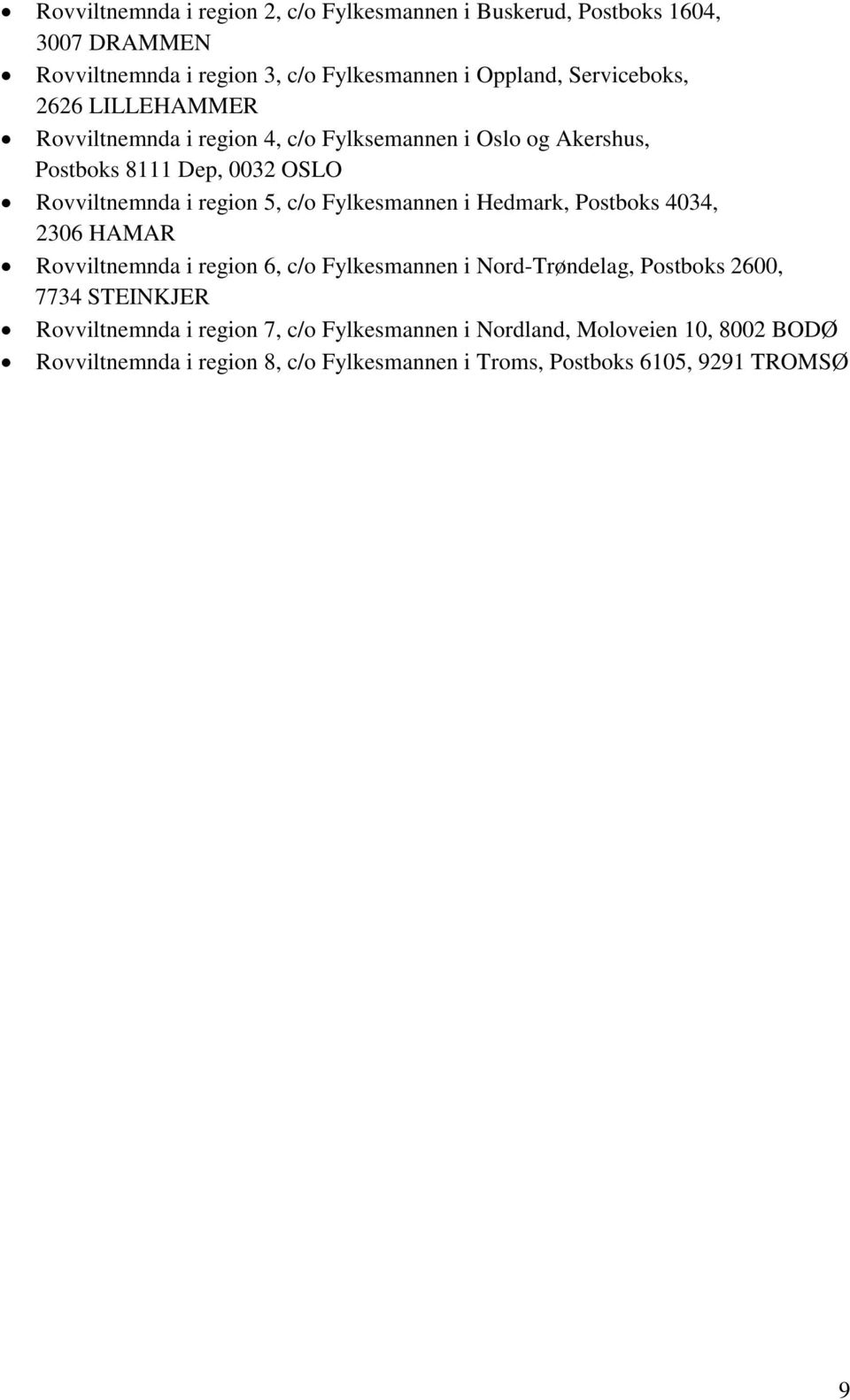 c/o Fylkesmannen i Hedmark, Postboks 4034, 2306 HAMAR Rovviltnemnda i region 6, c/o Fylkesmannen i Nord-Trøndelag, Postboks 2600, 7734 STEINKJER
