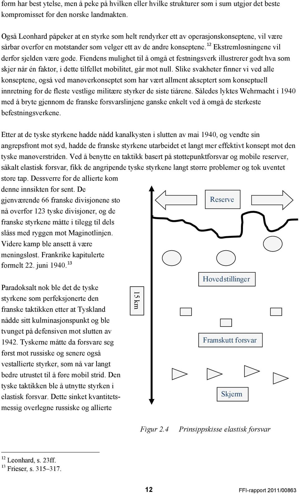 12 Ekstremløsningene vil derfor sjelden være gode. Fiendens mulighet til å omgå et festningsverk illustrerer godt hva som skjer når én faktor, i dette tilfellet mobilitet, går mot null.