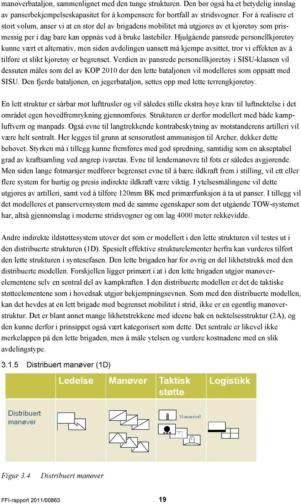 Hjulgående pansrede personellkjøretøy kunne vært et alternativ, men siden avdelingen uansett må kjempe avsittet, tror vi effekten av å tilføre et slikt kjøretøy er begrenset.