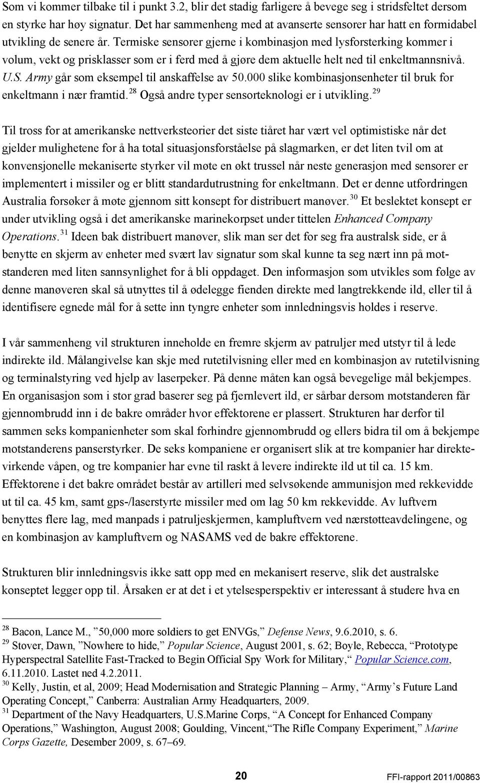 Termiske sensorer gjerne i kombinasjon med lysforsterking kommer i volum, vekt og prisklasser som er i ferd med å gjøre dem aktuelle helt ned til enkeltmannsnivå. U.S.