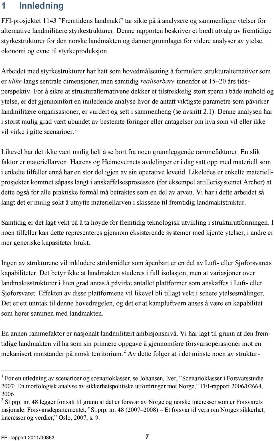 Arbeidet med styrkestrukturer har hatt som hovedmålsetting å formulere strukturalternativer som er ulike langs sentrale dimensjoner, men samtidig realiserbare innenfor et 15 20 års tidsperspektiv.