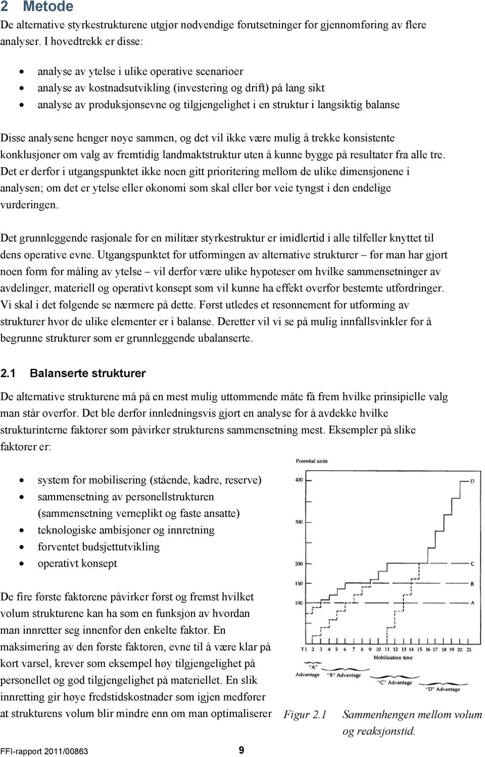 langsiktig balanse Disse analysene henger nøye sammen, og det vil ikke være mulig å trekke konsistente konklusjoner om valg av fremtidig landmaktstruktur uten å kunne bygge på resultater fra alle tre.