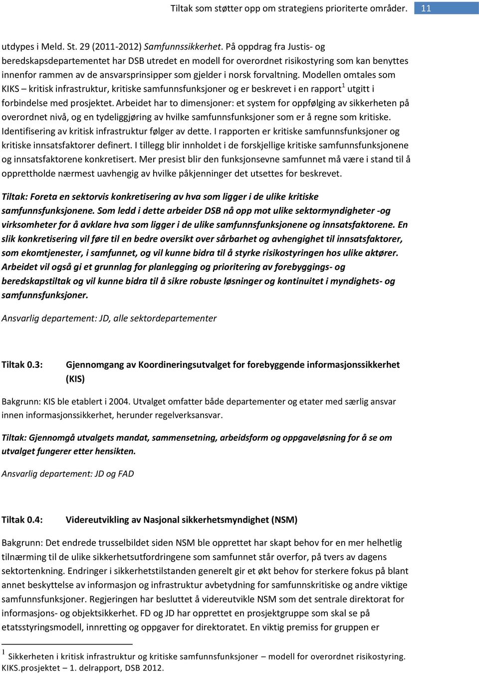 Modellen omtales som KIKS kritisk infrastruktur, kritiske samfunnsfunksjoner og er beskrevet i en rapport 1 utgitt i forbindelse med prosjektet.