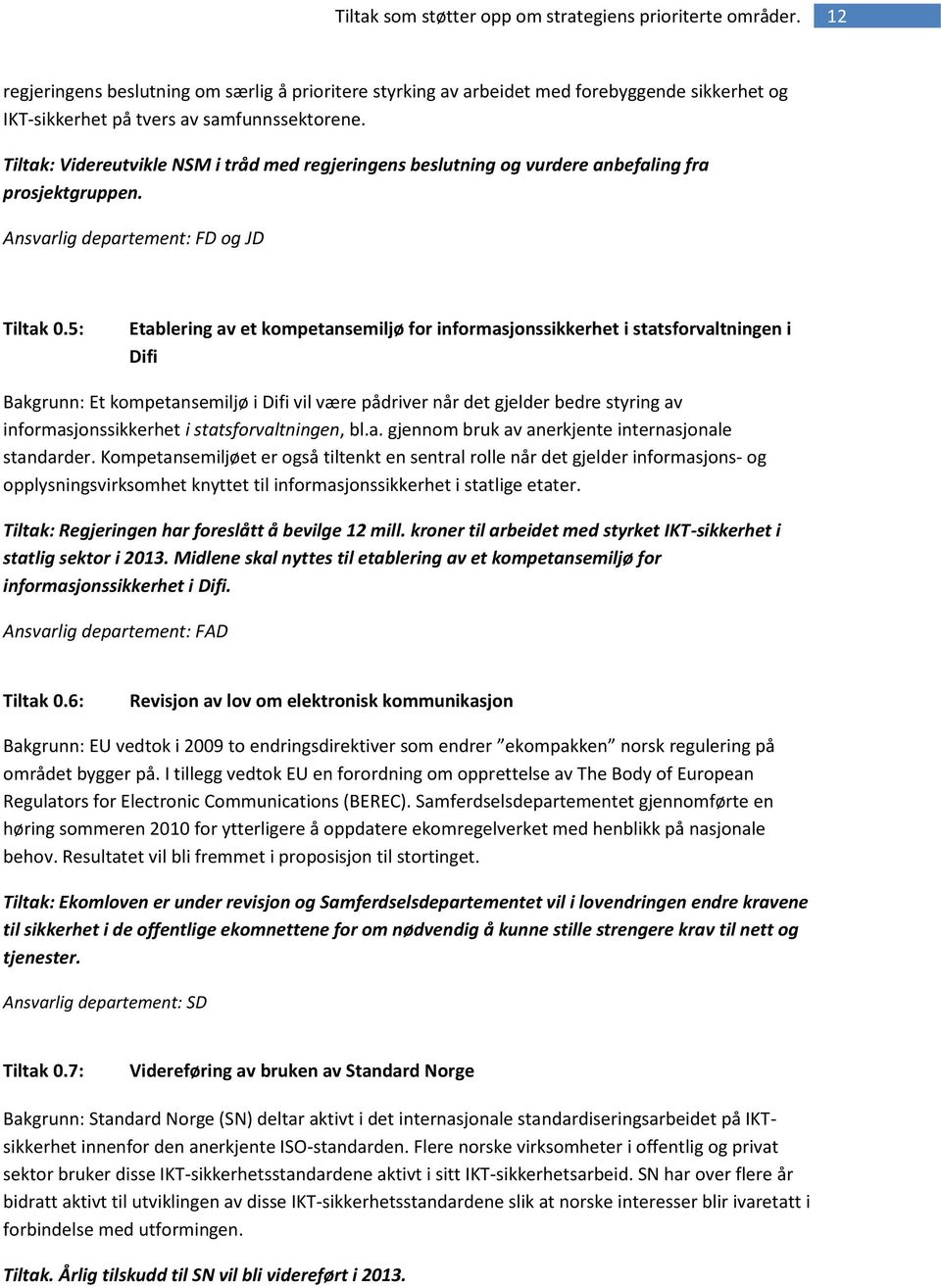 5: Etablering av et kompetansemiljø for informasjonssikkerhet i statsforvaltningen i Difi Bakgrunn: Et kompetansemiljø i Difi vil være pådriver når det gjelder bedre styring av informasjonssikkerhet