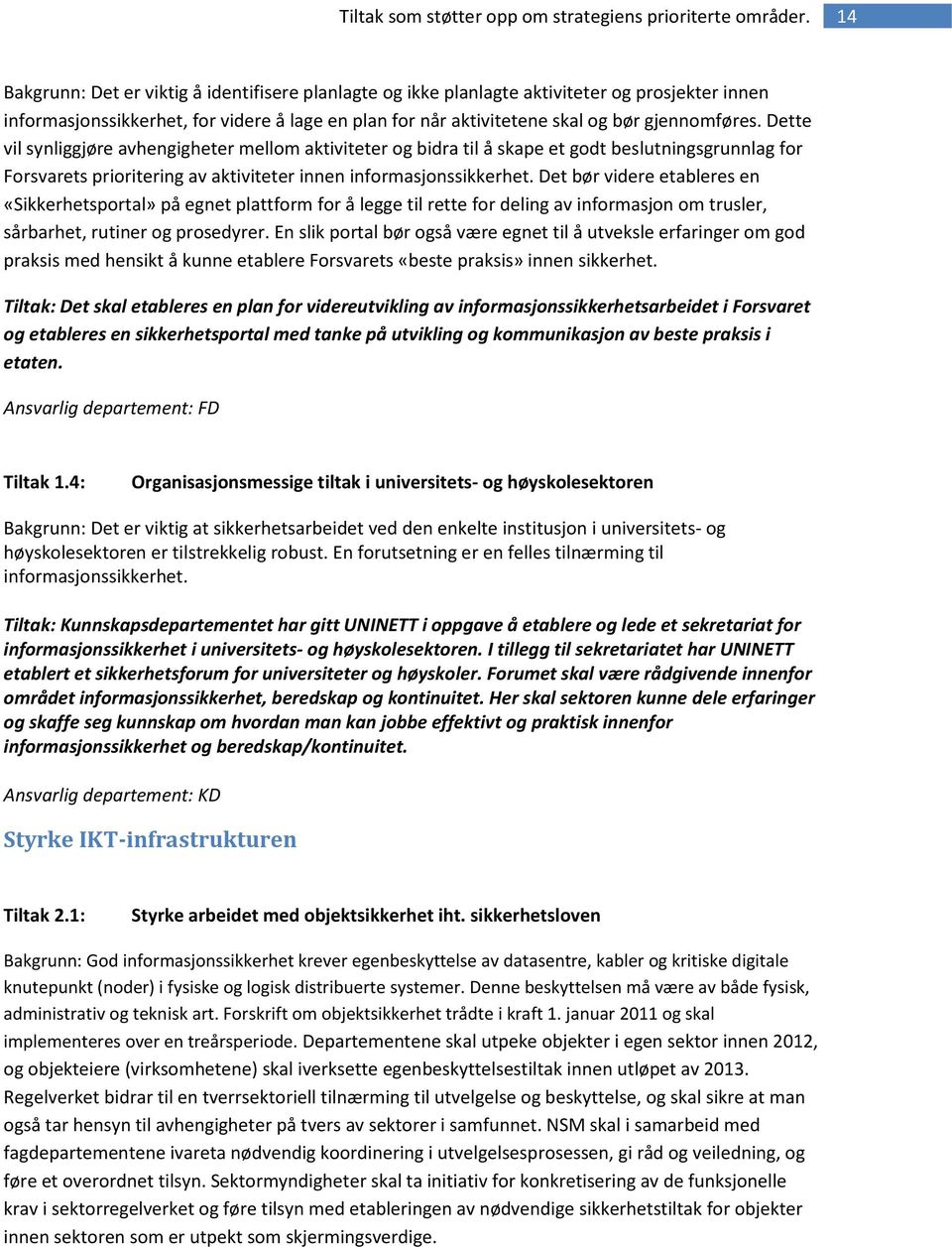 Det bør videre etableres en «Sikkerhetsportal» på egnet plattform for å legge til rette for deling av informasjon om trusler, sårbarhet, rutiner og prosedyrer.