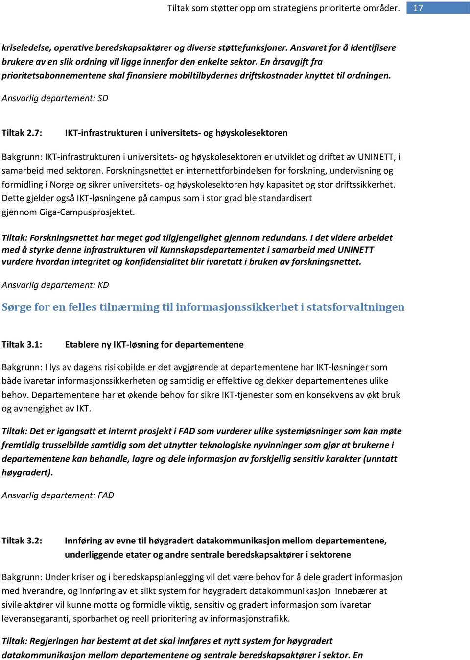 7: IKT-infrastrukturen i universitets- og høyskolesektoren Bakgrunn: IKT-infrastrukturen i universitets- og høyskolesektoren er utviklet og driftet av UNINETT, i samarbeid med sektoren.