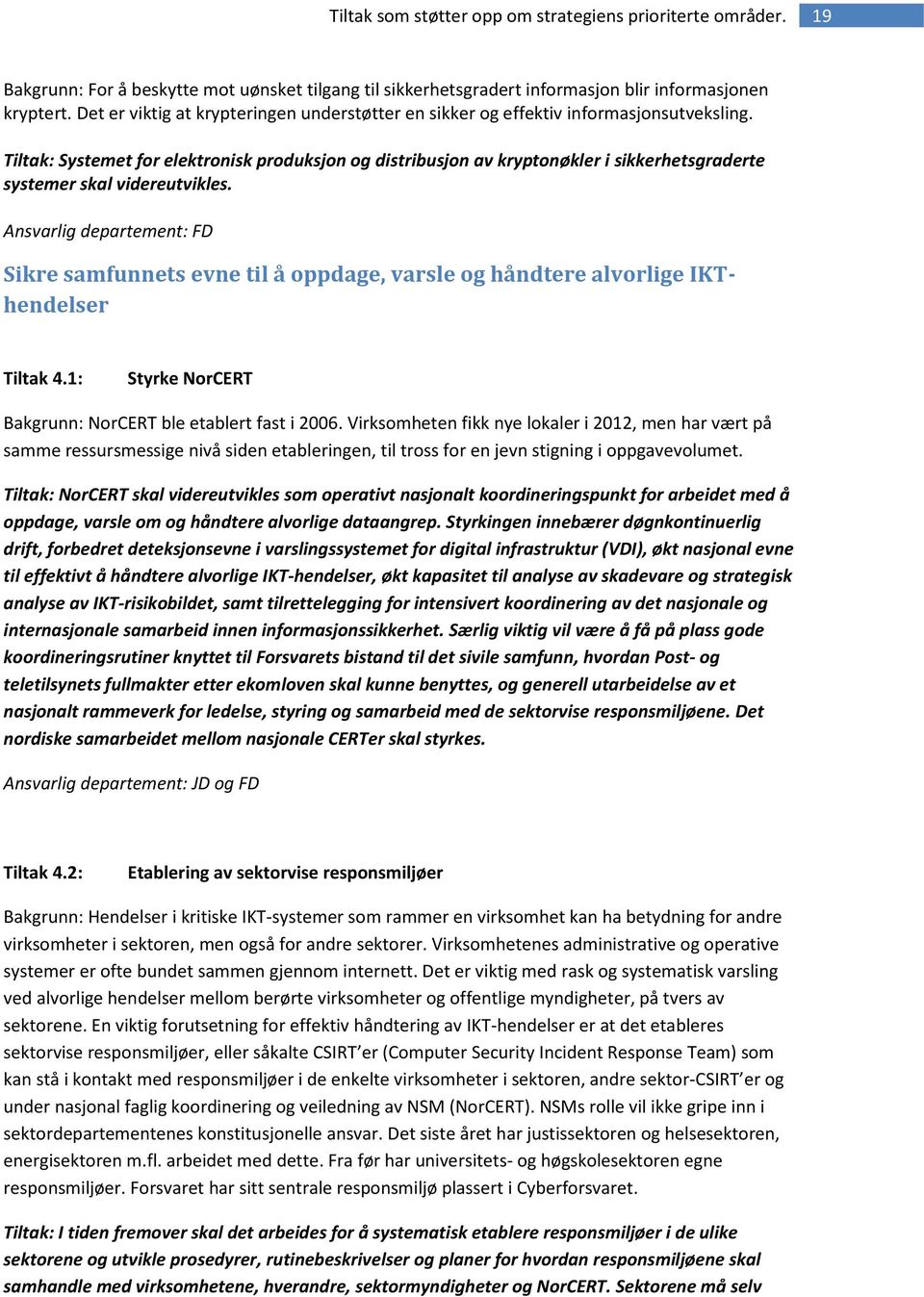 Ansvarlig departement: FD Sikre samfunnets evne til å oppdage, varsle og håndtere alvorlige IKThendelser Tiltak 4.1: Styrke NorCERT Bakgrunn: NorCERT ble etablert fast i 2006.