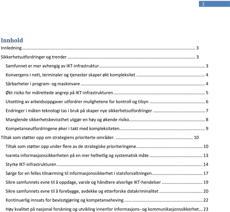 .. 6 Endringer i måten teknologi tas i bruk på skaper nye sikkerhetsutfordringer... 7 Manglende sikkerhetsbevissthet utgjør en høy og økende risiko.