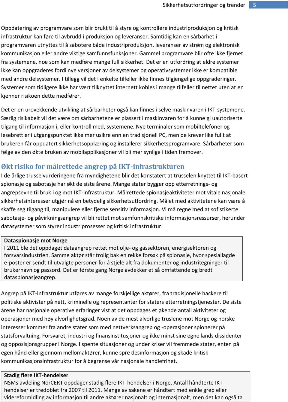 Gammel programvare blir ofte ikke fjernet fra systemene, noe som kan medføre mangelfull sikkerhet.