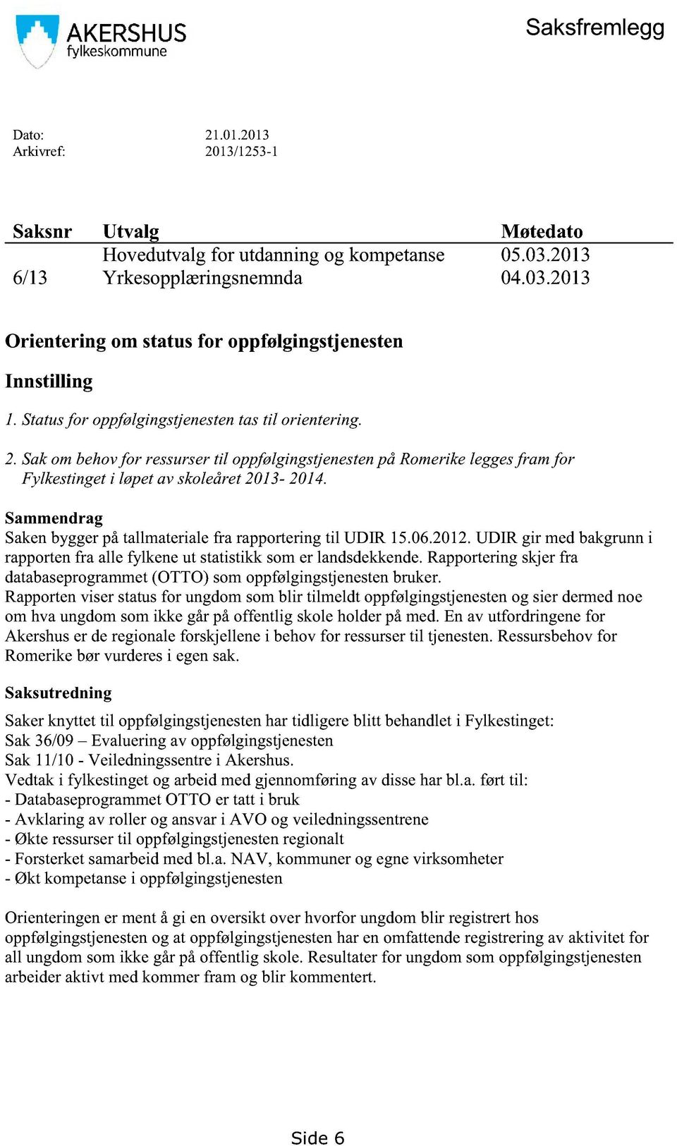 Sammendrag Sakenbyggerpåtallmaterialefra rapporteringtil UDIR 15.06.2012.UDIR gir medbakgrunni rapportenfra allefylkeneut statistikksomer landsdekkende.