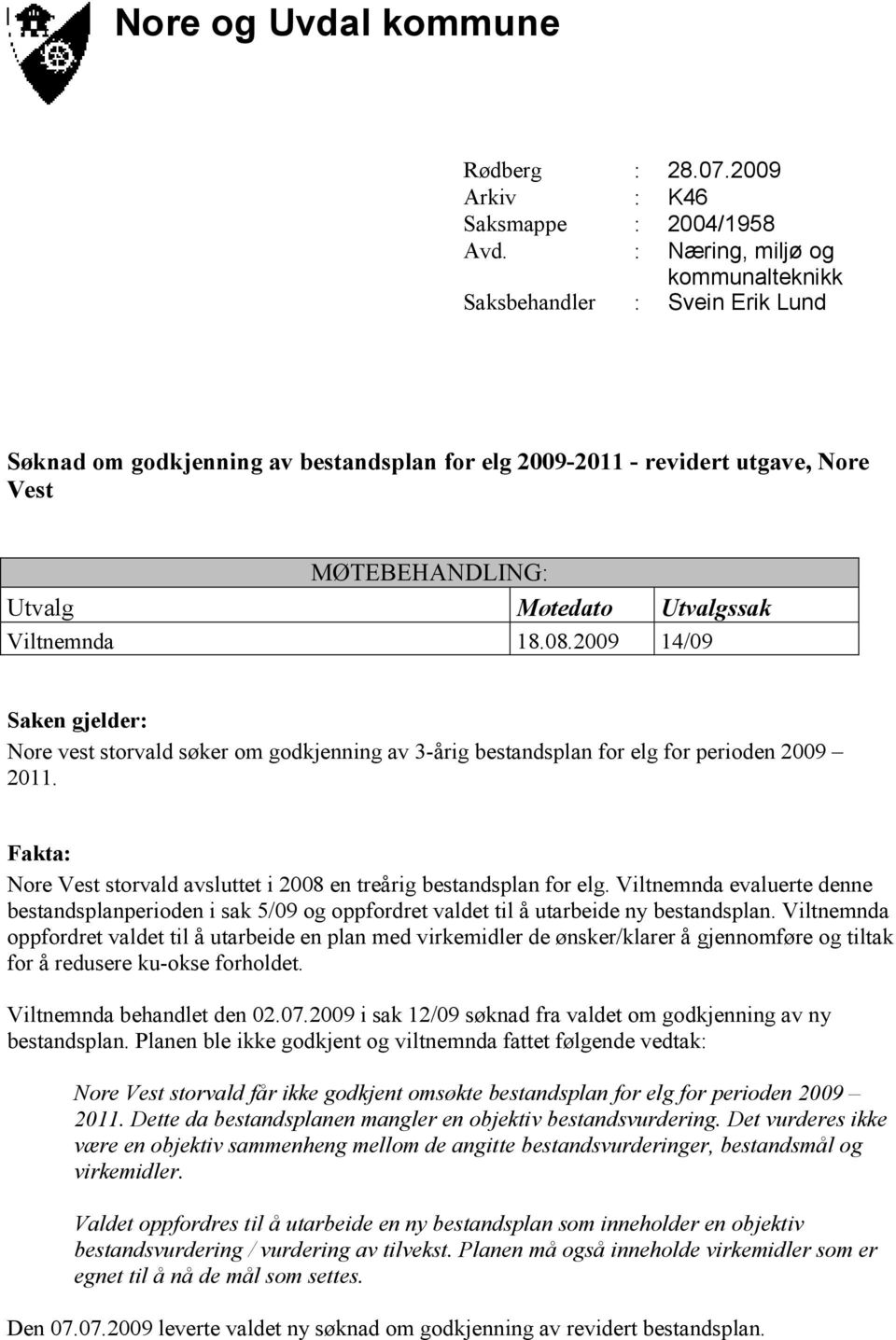 Viltnemnda 18.08.2009 14/09 Saken gjelder: Nore vest storvald søker om godkjenning av 3-årig bestandsplan for elg for perioden 2009 2011.