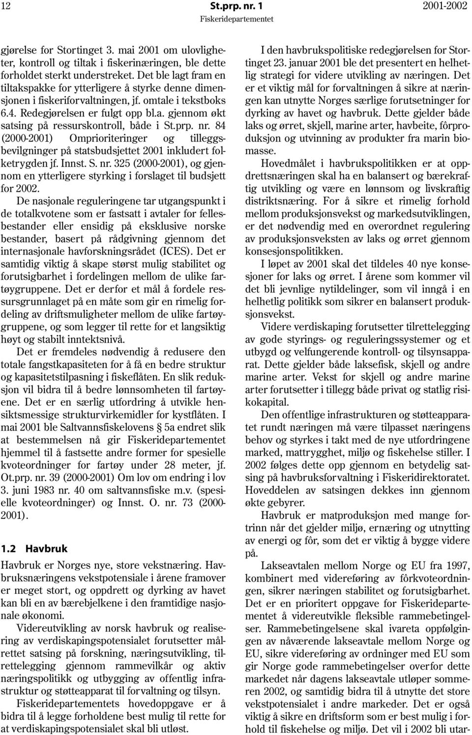 prp. nr. 84 (2000-2001) Omprioriteringer og tilleggsbevilgninger på statsbudsjettet 2001 inkludert folketrygden jf. Innst. S. nr. 325 (2000-2001), og gjennom en ytterligere styrking i forslaget til budsjett for 2002.