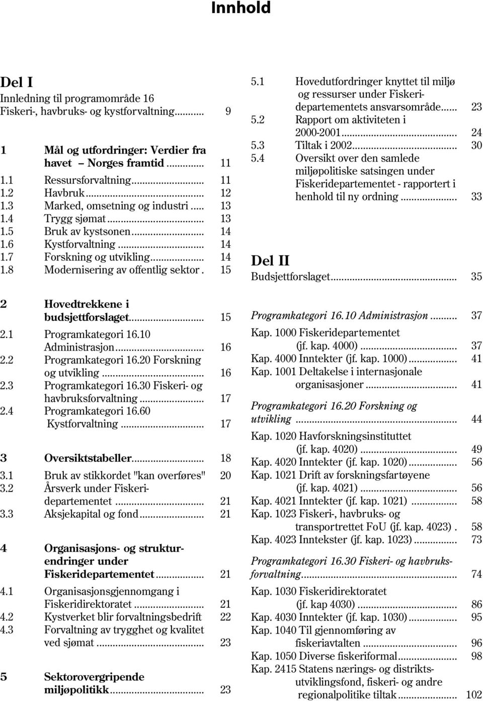 15 2 Hovedtrekkene i budsjettforslaget... 15 2.1 Programkategori 16.10 Administrasjon... 16 2.2 Programkategori 16.20 Forskning og utvikling... 16 2.3 Programkategori 16.