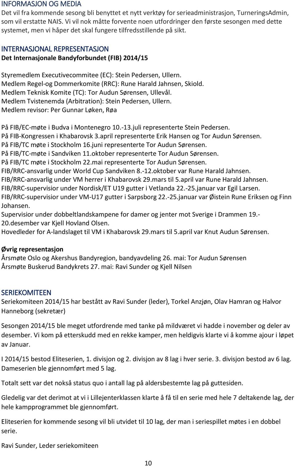 INTERNASJONAL REPRESENTASJON Det Internasjonale Bandyforbundet (FIB) 2014/15 Styremedlem Executivecommitee (EC): Stein Pedersen, Ullern.