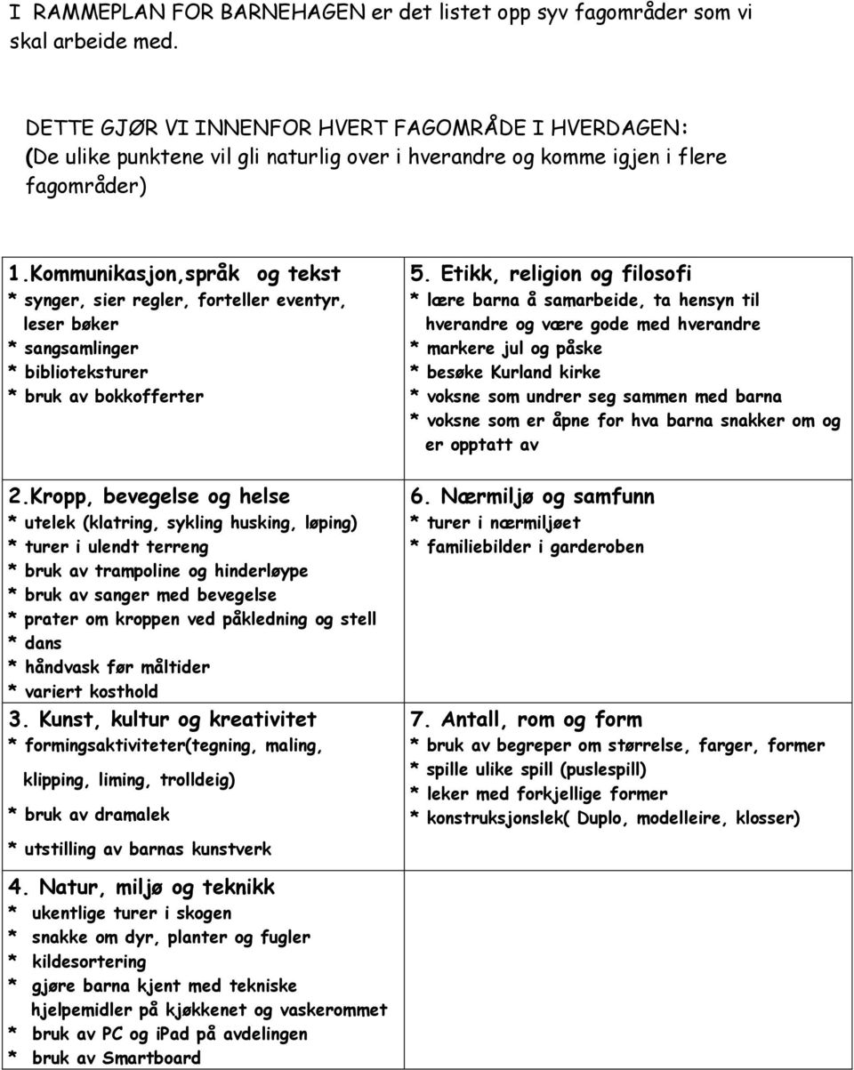 Kommunikasjon,språk og tekst * synger, sier regler, forteller eventyr, leser bøker * sangsamlinger * biblioteksturer * bruk av bokkofferter 2.
