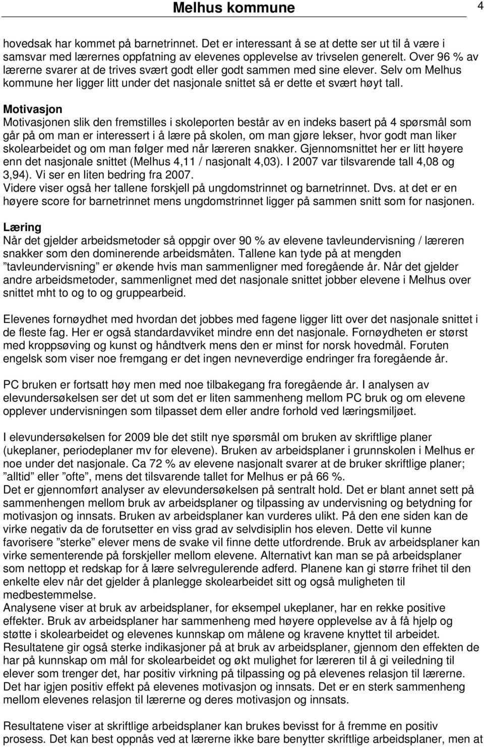 Motivasjon Motivasjonen slik den fremstilles i skoleporten består av en indeks basert på 4 spørsmål som går på om man er interessert i å lære på skolen, om man gjøre lekser, hvor godt man liker