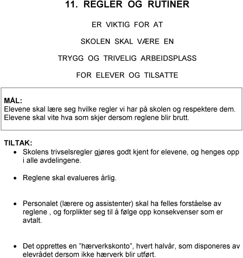 Skolens trivselsregler gjøres godt kjent for elevene, og henges opp i alle avdelingene. Reglene skal evalueres årlig.