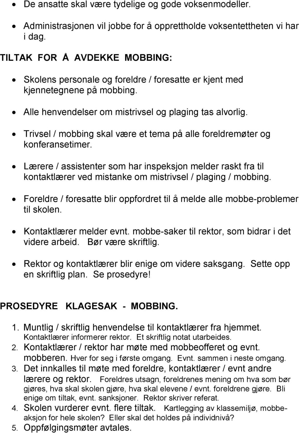 Trivsel / mobbing skal være et tema på alle foreldremøter og konferansetimer. Lærere / assistenter som har inspeksjon melder raskt fra til kontaktlærer ved mistanke om mistrivsel / plaging / mobbing.