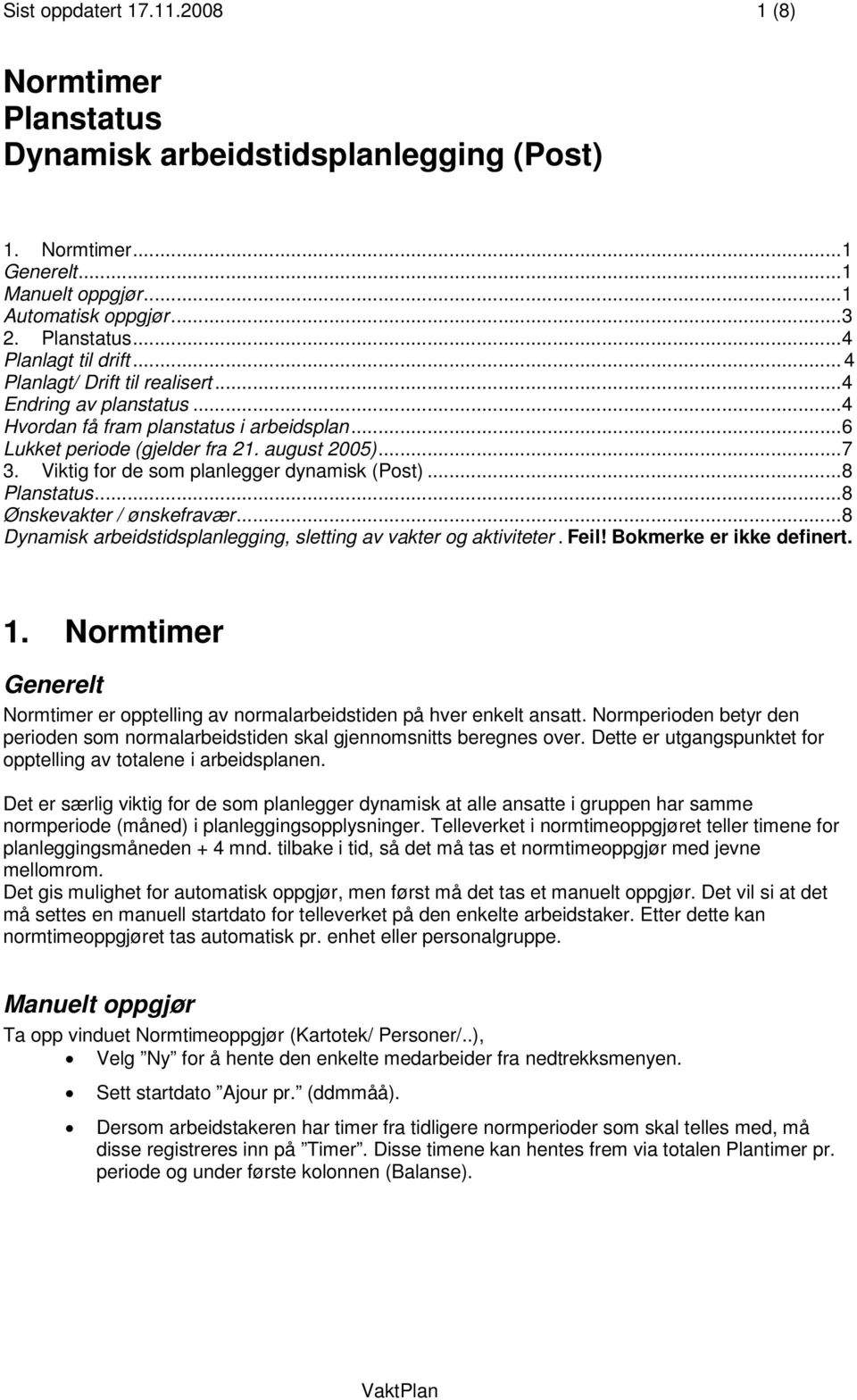 Viktig for de som planlegger dynamisk (Post)...8 Planstatus...8 Ønskevakter / ønskefravær...8 Dynamisk arbeidstidsplanlegging, sletting av vakter og aktiviteter. Feil! Bokmerke er ikke definert. 1.