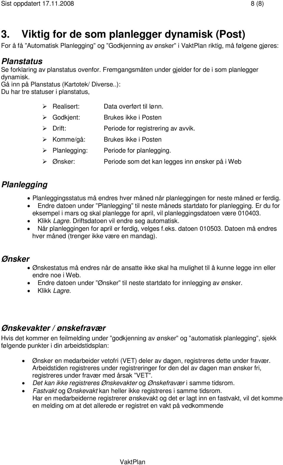 Fremgangsmåten under gjelder for de i som planlegger dynamisk. Gå inn på Planstatus (Kartotek/ Diverse.