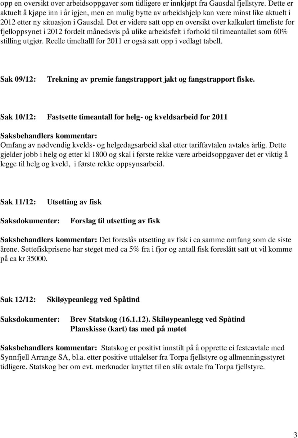 Det er videre satt opp en oversikt over kalkulert timeliste for fjelloppsynet i 2012 fordelt månedsvis på ulike arbeidsfelt i forhold til timeantallet som 60% stilling utgjør.