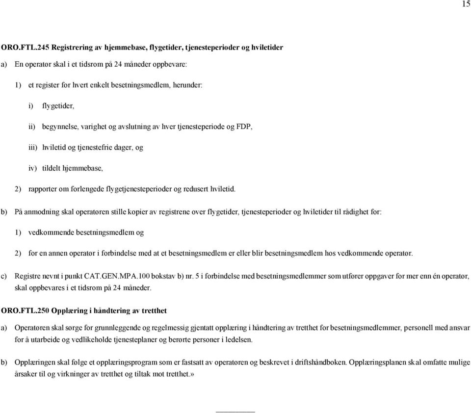 flygetider, ii) begynnelse, varighet og avslutning av hver tjenesteperiode og FDP, iii) hviletid og tjenestefrie dager, og iv) tildelt hjemmebase, 2) rapporter om forlengede flygetjenesteperioder og