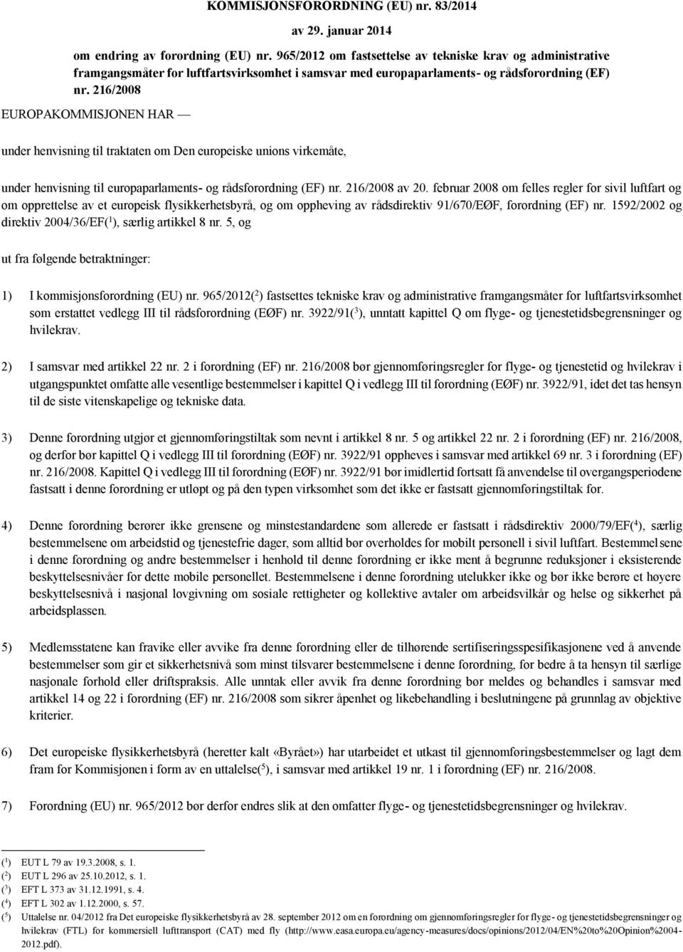 216/2008 EUROPAKOMMISJONEN HAR under henvisning til traktaten om Den europeiske unions virkemåte, under henvisning til europaparlaments- og rådsforordning (EF) nr. 216/2008 av 20.