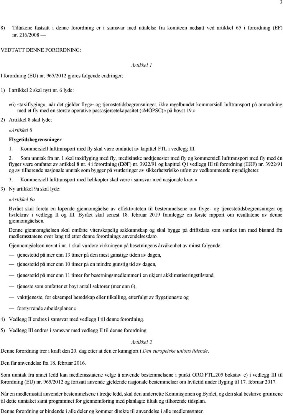 6 lyde: Artikkel 1 «6) «taxiflyging», når det gjelder flyge- og tjenestetidsbegrensninger, ikke regelbundet kommersiell lufttransport på anmodning med et fly med en største operative