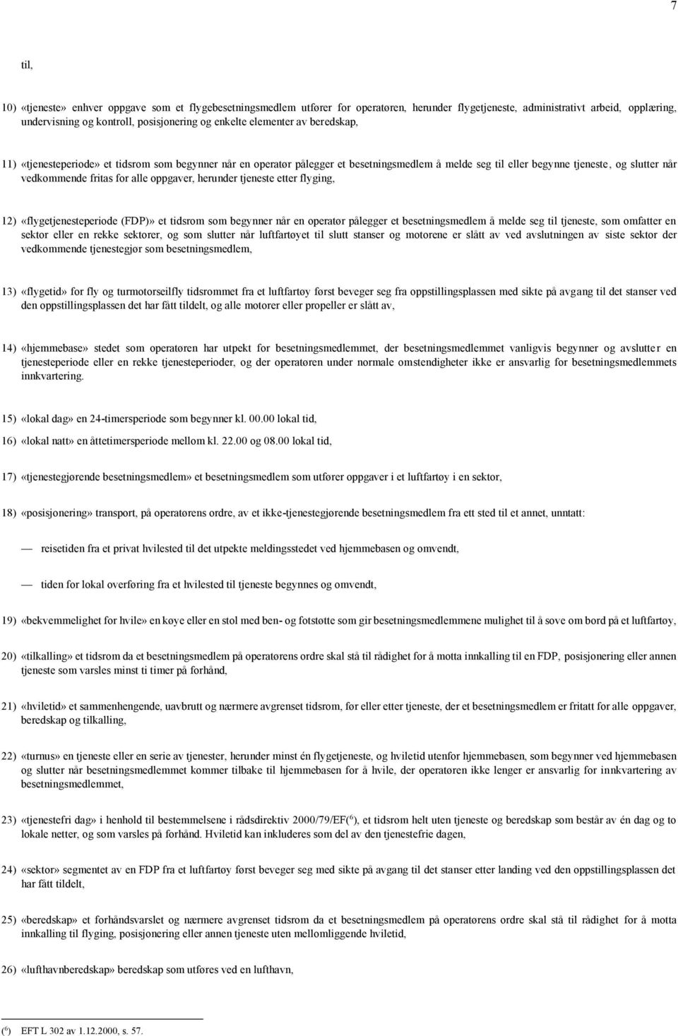oppgaver, herunder tjeneste etter flyging, 12) «flygetjenesteperiode (FDP)» et tidsrom som begynner når en operatør pålegger et besetningsmedlem å melde seg til tjeneste, som omfatter en sektor eller