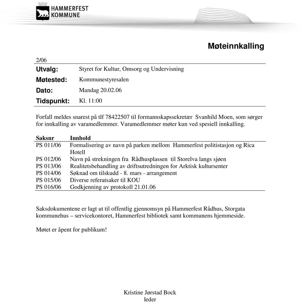 Saksnr Innhold PS 011/06 Formalisering av navn på parken mellom Hammerfest politistasjon og Rica Hotell PS 012/06 Navn på strekningen fra Rådhusplassen til Storelva langs sjøen PS 013/06