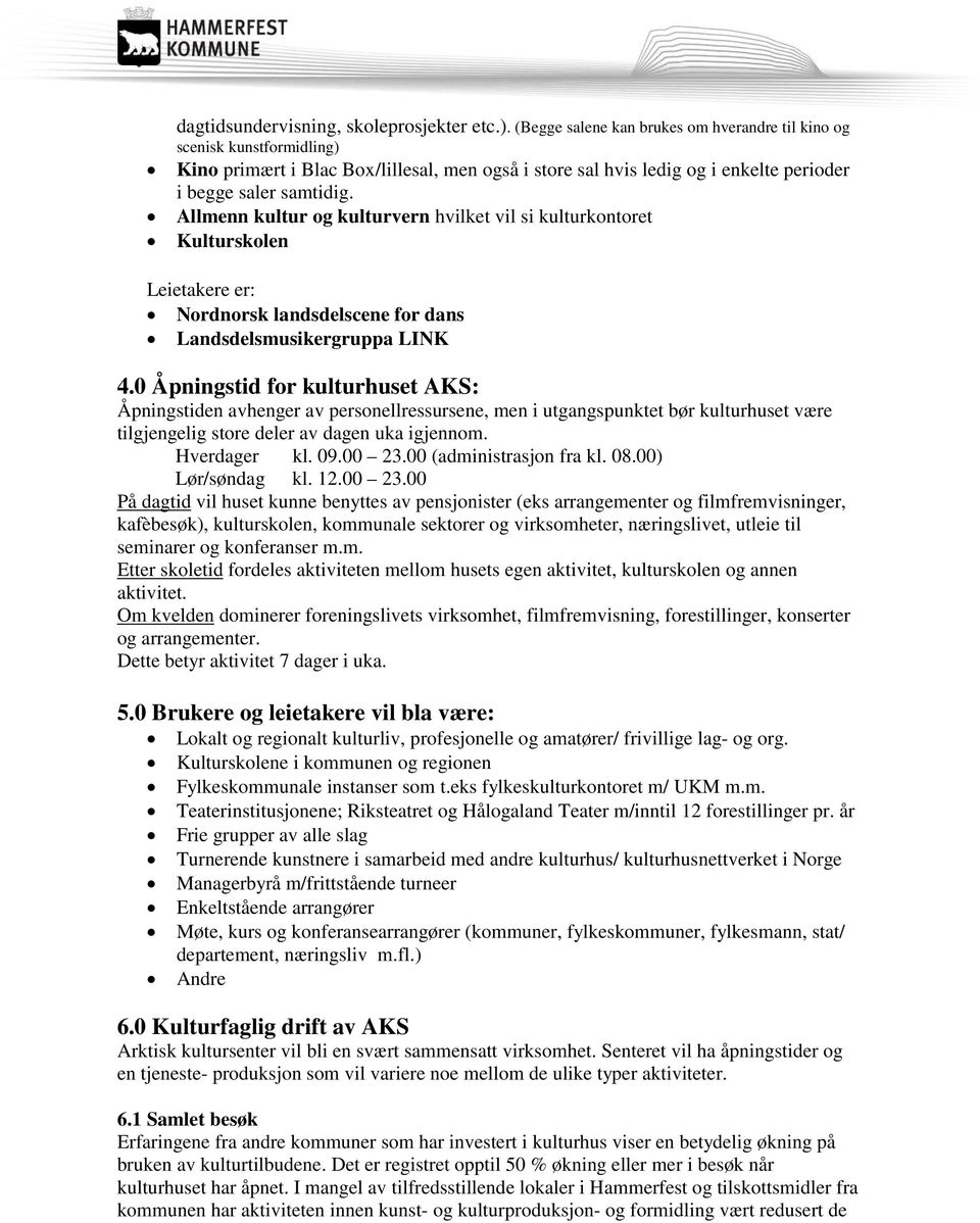 Allmenn kultur og kulturvern hvilket vil si kulturkontoret Kulturskolen Leietakere er: Nordnorsk landsdelscene for dans Landsdelsmusikergruppa LINK 4.