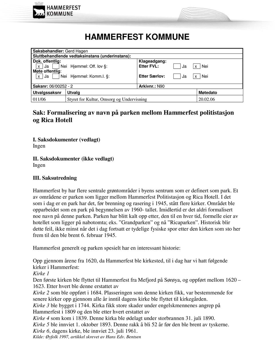 : N90 Utvalgssaksnr Utvalg Møtedato 011/06 Styret for Kultur, Omsorg og Undervisning 20.02.06 Sak: Formalisering av navn på parken mellom Hammerfest politistasjon og Rica Hotell I.