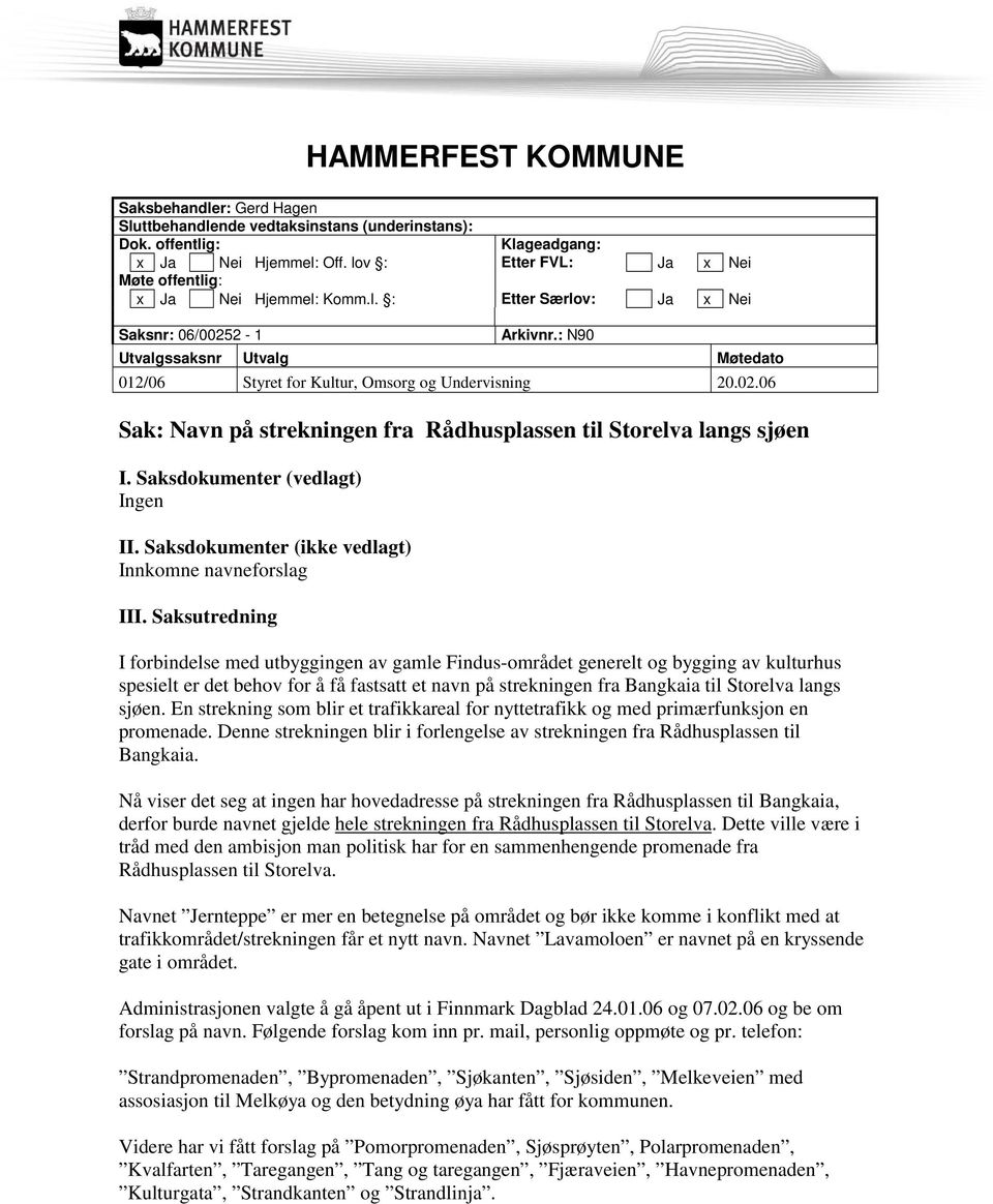 : N90 Utvalgssaksnr Utvalg Møtedato 012/06 Styret for Kultur, Omsorg og Undervisning 20.02.06 Sak: Navn på strekningen fra Rådhusplassen til Storelva langs sjøen I. Saksdokumenter (vedlagt) Ingen II.