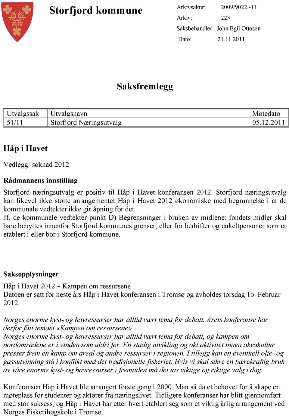 Storfjord næringsutvalg kan likevel ikke støtte arrangementet Håp i Havet 2012 økonomiske med begrunnelse i at de kommunale vedtekter ikke gir åpning for det. Jf.