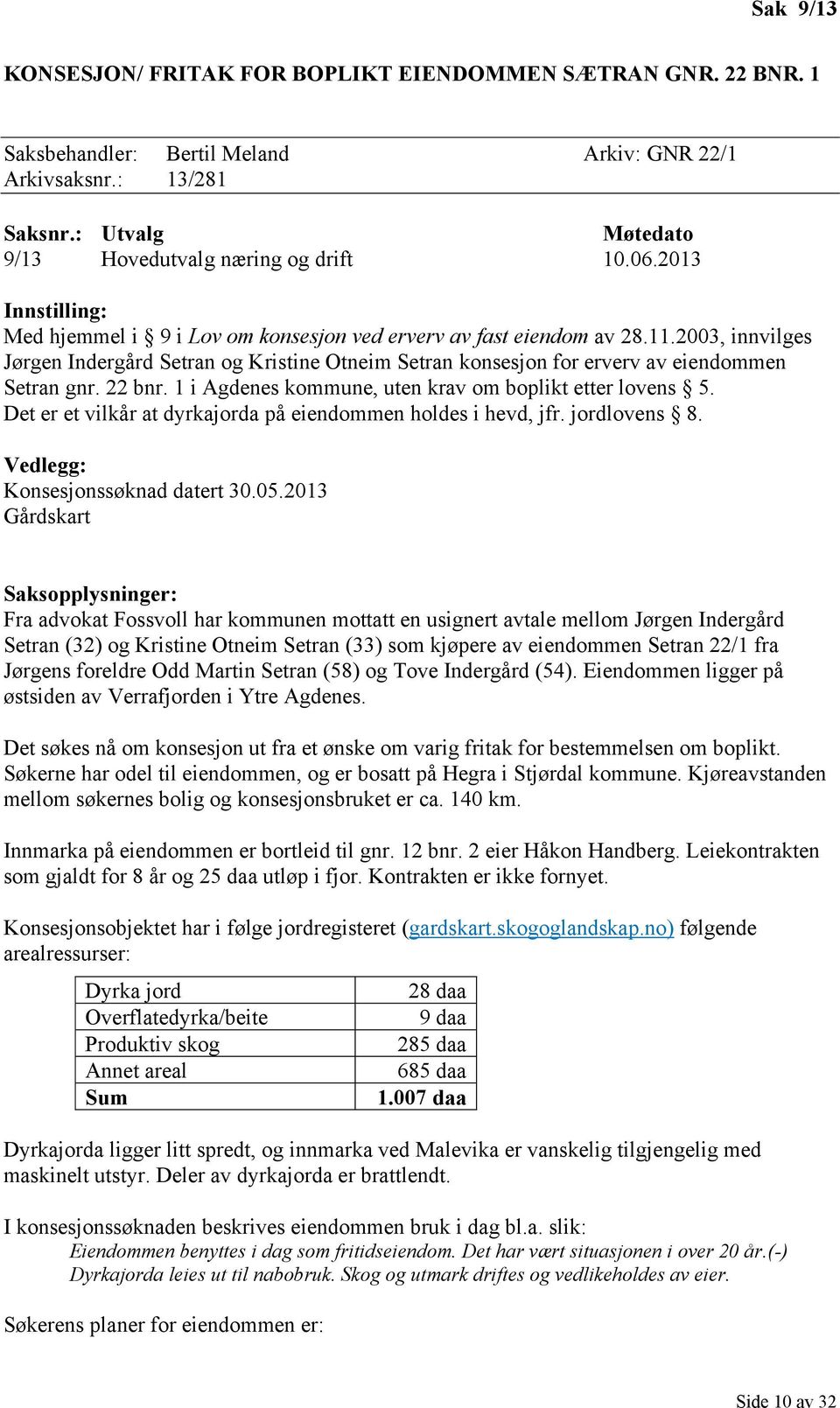 2003, innvilges Jørgen Indergård Setran og Kristine Otneim Setran konsesjon for erverv av eiendommen Setran gnr. 22 bnr. 1 i Agdenes kommune, uten krav om boplikt etter lovens 5.