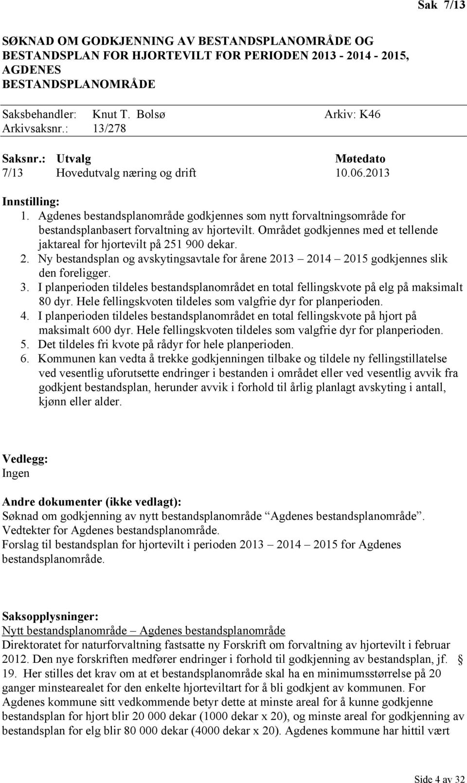 Agdenes bestandsplanområde godkjennes som nytt forvaltningsområde for bestandsplanbasert forvaltning av hjortevilt. Området godkjennes med et tellende jaktareal for hjortevilt på 25