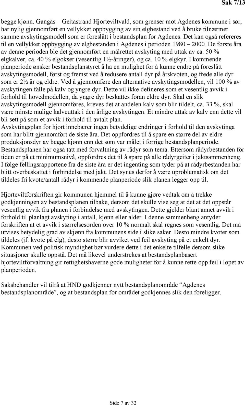 i bestandsplan for Agdenes. Det kan også refereres til en vellykket oppbygging av elgbestanden i Agdenes i perioden 1980 2000.