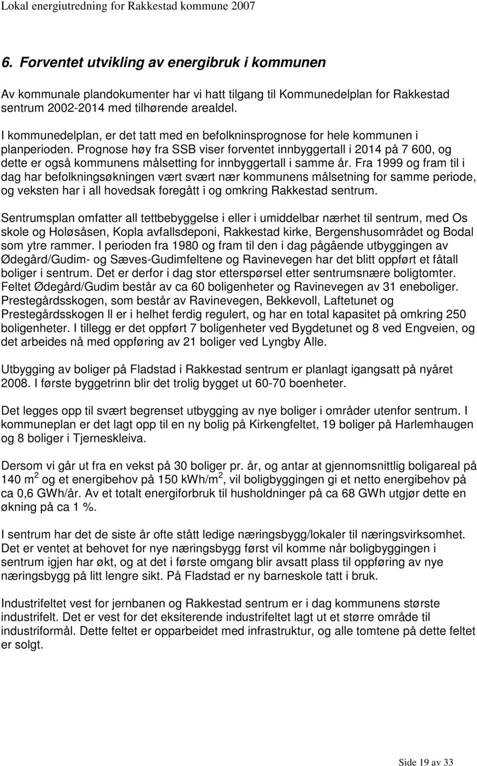 Prognose høy fra SSB viser forventet innbyggertall i 2014 på 7 600, og dette er også kommunens målsetting for innbyggertall i samme år.