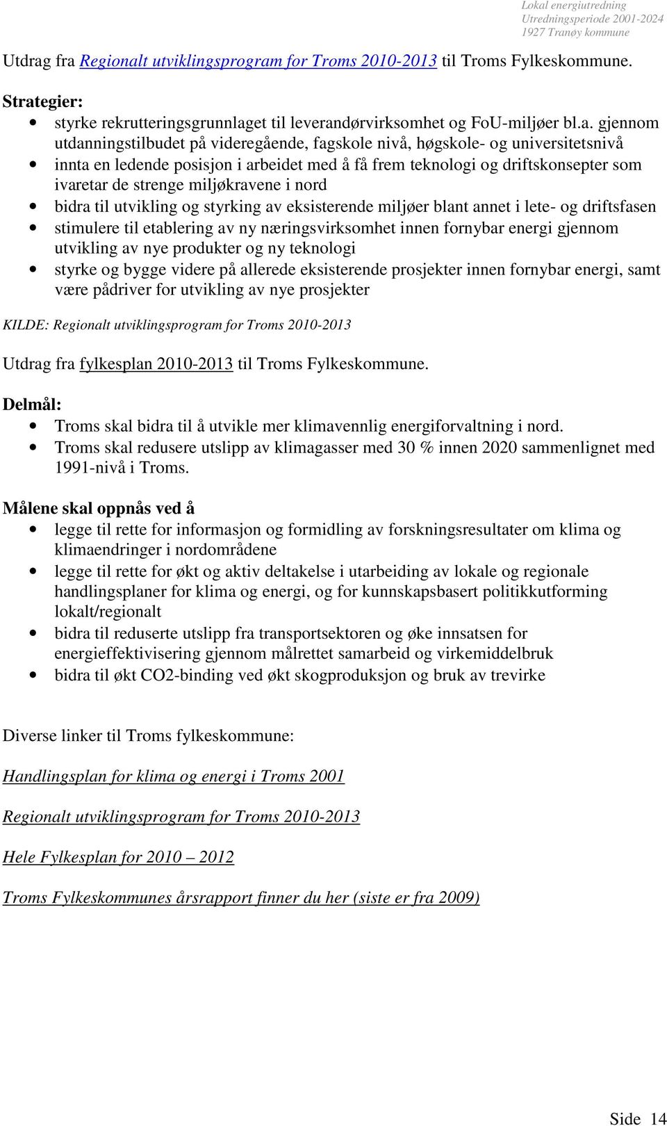 videregående, fagskole nivå, høgskole- og universitetsnivå innta en ledende posisjon i arbeidet med å få frem teknologi og driftskonsepter som ivaretar de strenge miljøkravene i nord bidra til