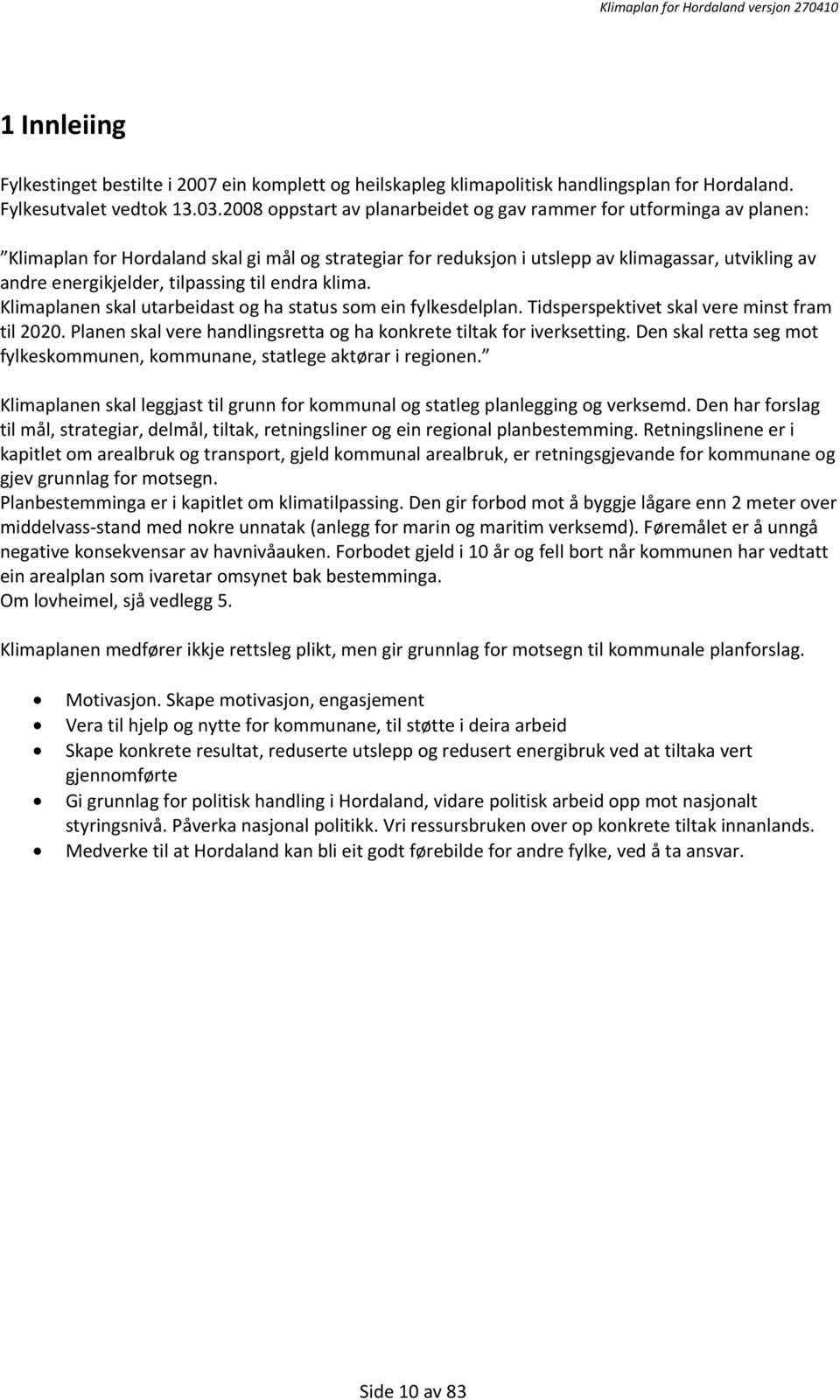tilpassing til endra klima. Klimaplanen skal utarbeidast og ha status som ein fylkesdelplan. Tidsperspektivet skal vere minst fram til 2020.
