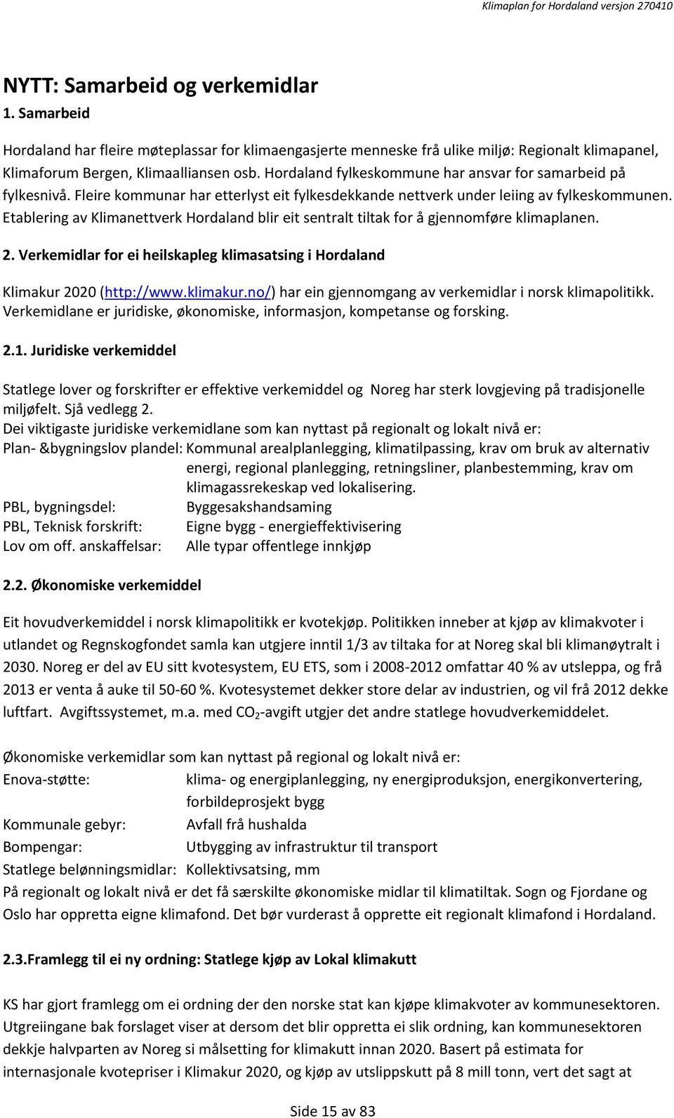 Etablering av Klimanettverk Hordaland blir eit sentralt tiltak for å gjennomføre klimaplanen. 2. Verkemidlar for ei heilskapleg klimasatsing i Hordaland Klimakur 2020 (http://www.klimakur.